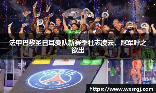 法甲巴黎圣日耳曼队新赛季壮志凌云，冠军呼之欲出